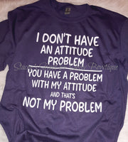 I Don't have an Attitude Problem T-shirt